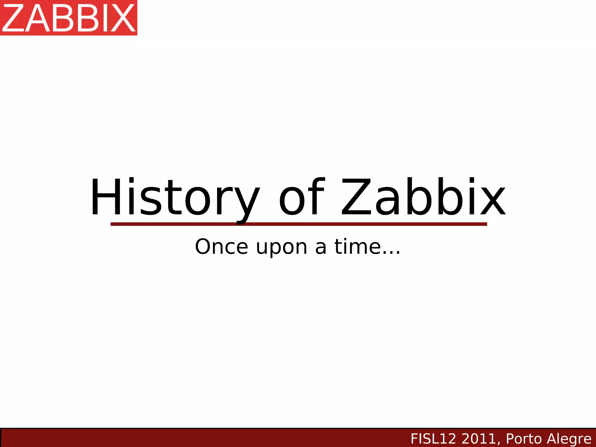 History of Zabbix
    Once upon a time...




                          FISL12 2011, Porto Alegre
 