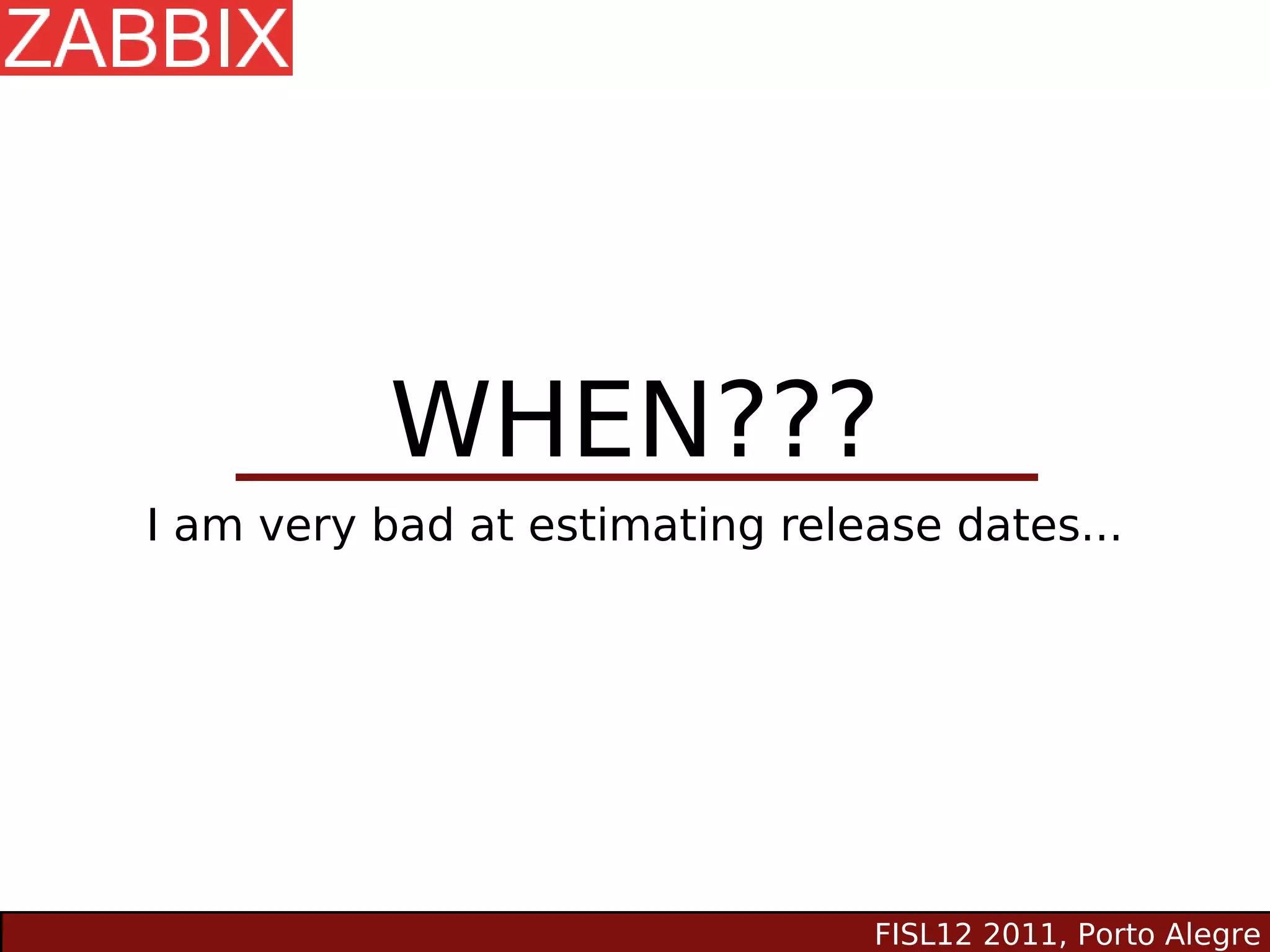 WHEN???
I am very bad at estimating release dates...




                                FISL12 2011, Porto Alegre
 