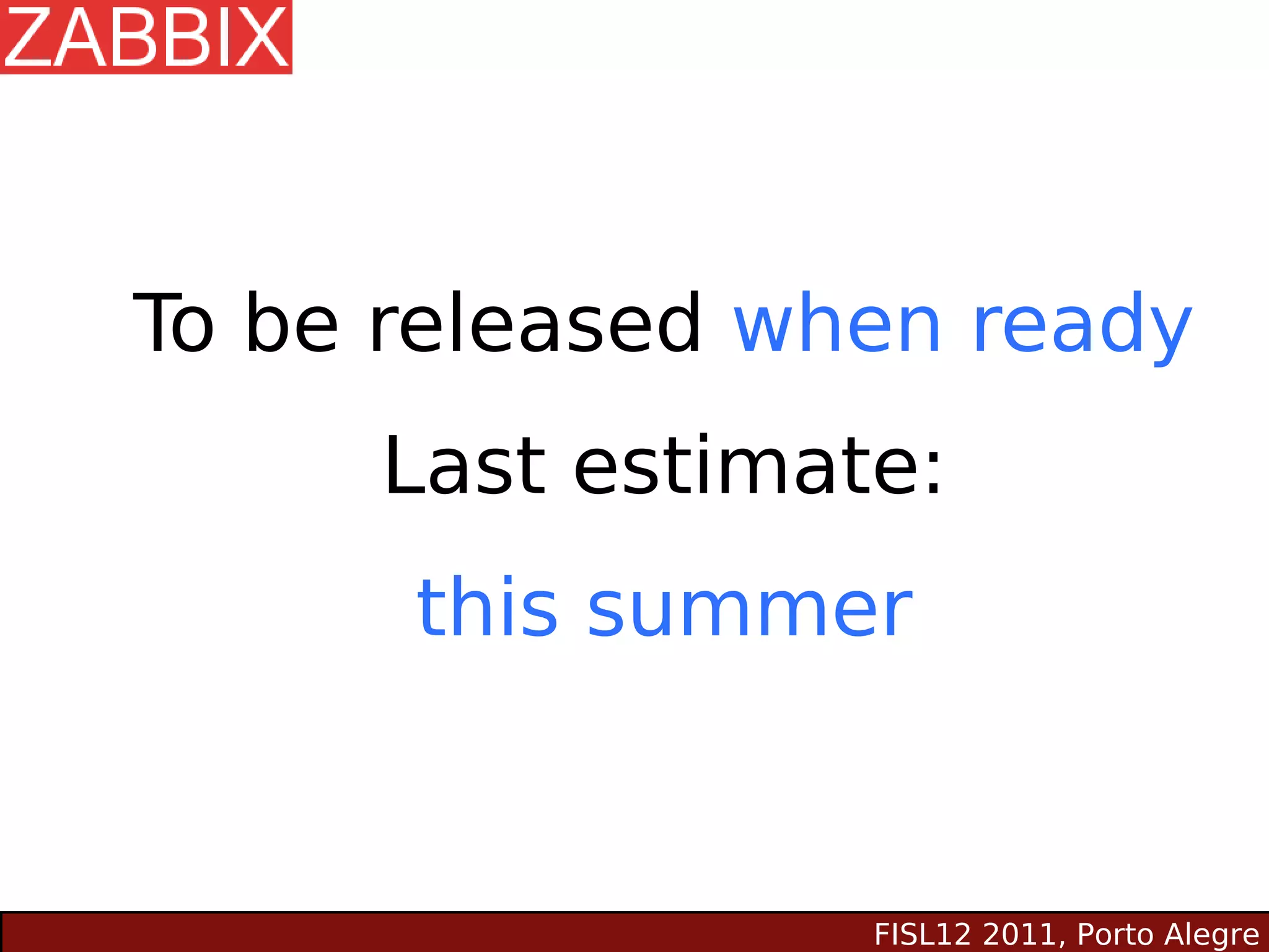 To be released when ready
     Last estimate:
      this summer


                 FISL12 2011, Porto Alegre
 