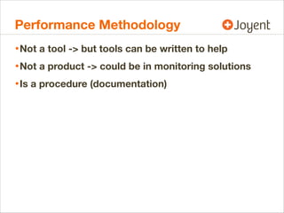 Performance Methodology
• Not a tool -> but tools can be written to help
• Not a product -> could be in monitoring solutions
• Is a procedure (documentation)

 