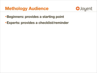 Methology Audience
• Beginners: provides a starting point
• Experts: provides a checklist/reminder

 