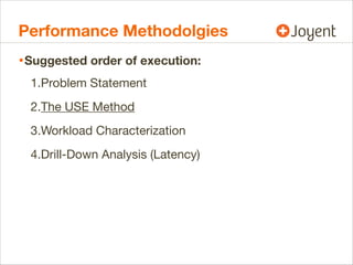 Performance Methodolgies
• Suggested order of execution:
1.Problem Statement
2.The USE Method
3.Workload Characterization
4.Drill-Down Analysis (Latency)

 