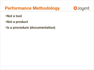 Performance Methodology
• Not a tool
• Not a product
• Is a procedure (documentation)

 
