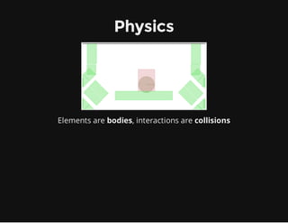 Physics
Elements are bodies, interactions are collisions
 