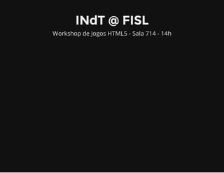 INdT @ FISL
Workshop de Jogos HTML5 - Sala 714 - 14h
 
