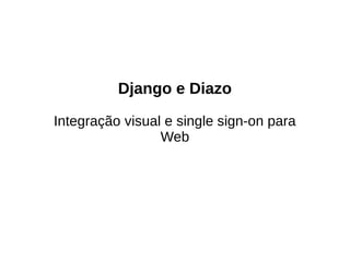 Django e Diazo
Integração visual e single sign-on para
Web
 