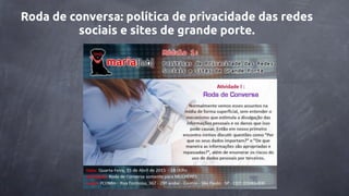 Roda de conversa: política de privacidade das redes
sociais e sites de grande porte.
 