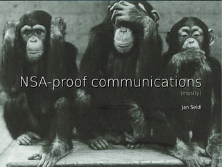 NSA-proof communicationsNSA-proof communications
(mostly)(mostly)
Jan SeidlJan Seidl
 