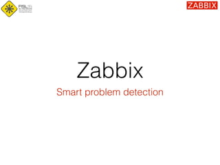 Zabbix
Smart problem detection
 