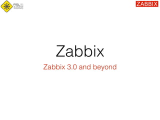 Zabbix
Zabbix 3.0 and beyond
 