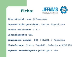 nmap Outras Aplicações Conhecidas www.webmin.com oss.oetiker.ch/mrtg/ www.wireshark.org www.ntop.org www.nmap.org CACIC www.sins.com.au/nmis/ oss.oetiker.ch/rrdtool/ 