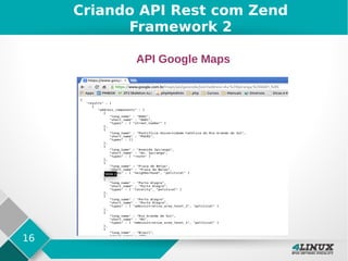 16
Criando API Rest com Zend
Framework 2
API Google Maps
 