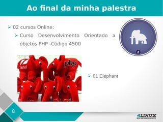 8
Ao final da minha palestra
➢ 02 cursos Online:
➢ Curso Desenvolvimento Orientado a
objetos PHP -Código 4500
➢ 01 Elephant
 