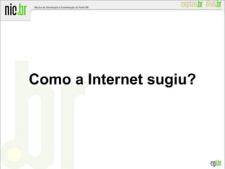 Como a Internet sugiu?
 