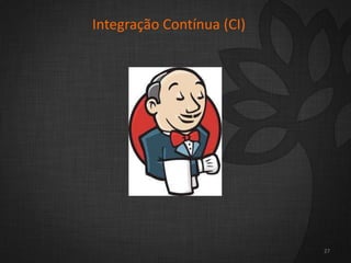 27
Integração Contínua (CI)
 
