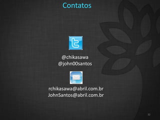 32
Contatos
@chikasawa
@john00santos
rchikasawa@abril.com.br
JohnSantos@abril.com.br
 