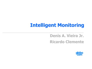 Intelligent Monitoring

        Denis A. Vieira Jr.
       Ricardo Clemente
 