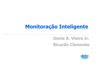 Monitoração Inteligente  Denis A. Vieira Jr. Ricardo Clemente 