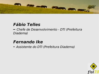 Fábio Telles
– Chefe de Desenvolvimento - DTI (Prefeitura
Diadema)

Fernando Ike
- Assistente do DTI (Prefeitura Diadema)
 