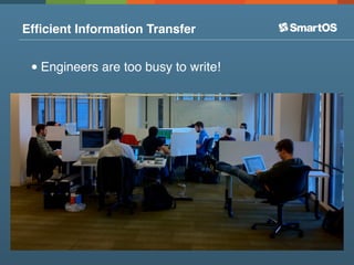Efﬁcient Information Transfer


 • Engineers are too busy to write!
 