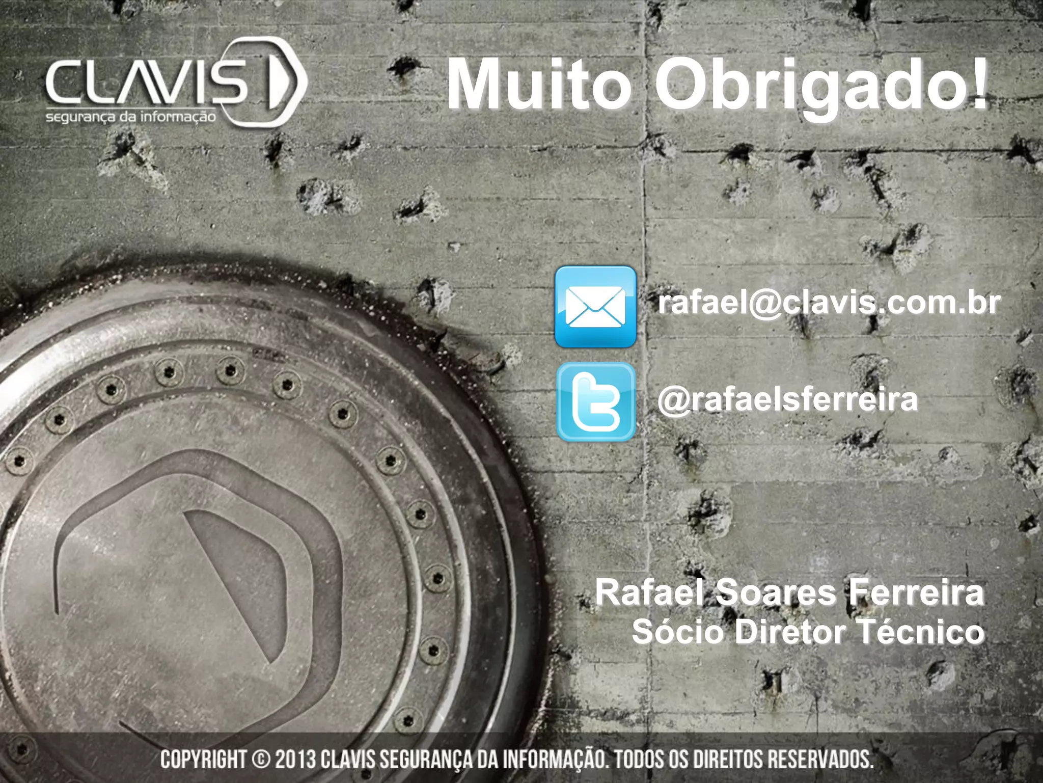 Rafael Soares Ferreira
Sócio Diretor Técnico
Muito Obrigado!
rafael@clavis.com.br
@rafaelsferreira
 