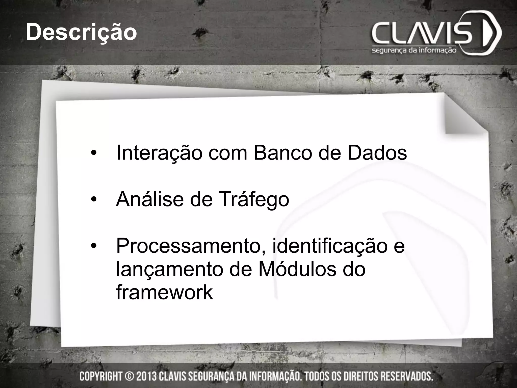 Descrição
• Interação com Banco de Dados
• Análise de Tráfego
• Processamento, identificação e
lançamento de Módulos do
framework
 