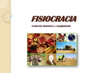 FISIOCRACIA
Contexto histórico y surgimiento
 
