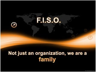 F.I.S.O.Not just an organization, we are a family