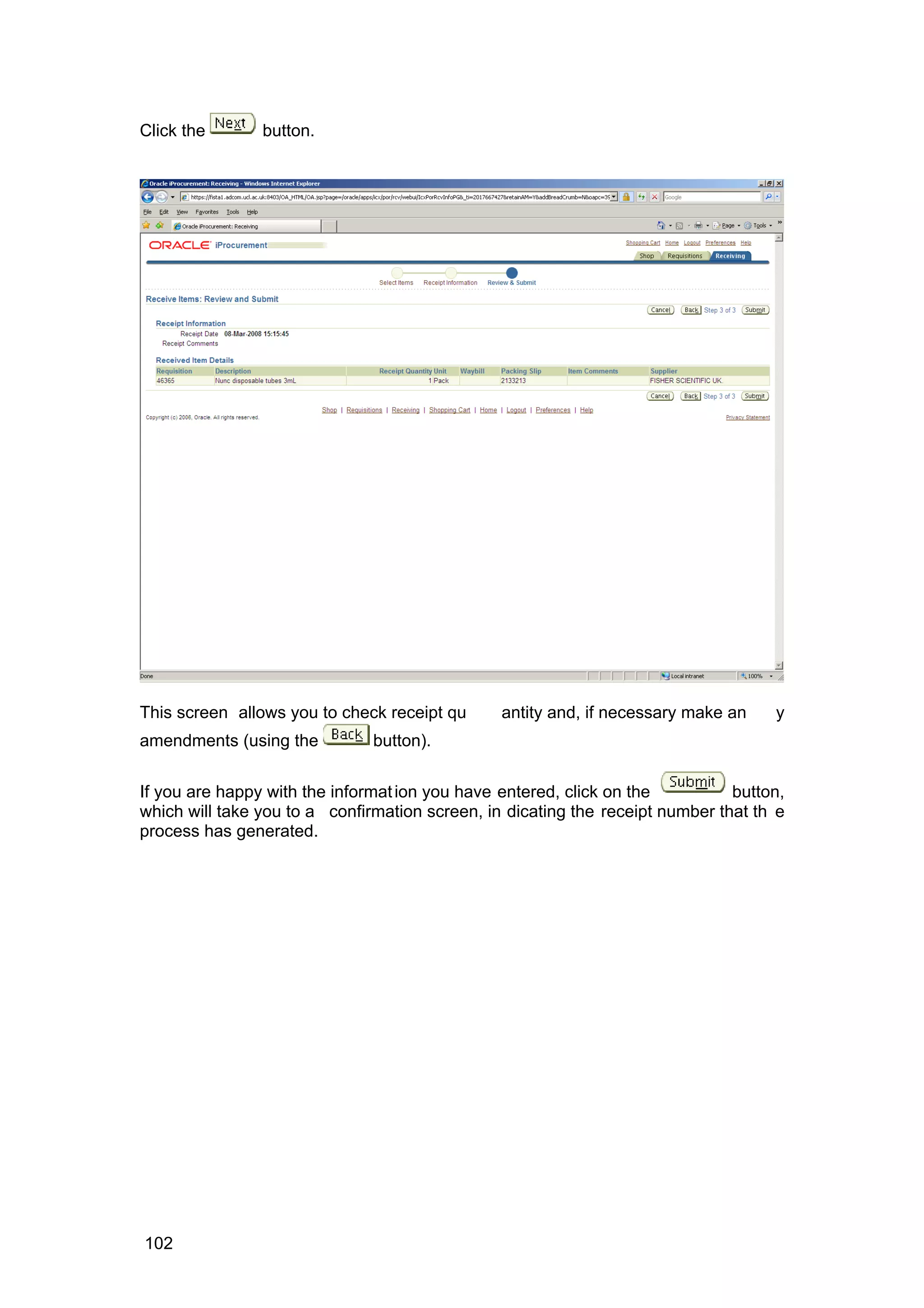 Click the button.
This screen allows you to check receipt qu antity and, if necessary make an y
amendments (using the button).
If you are happy with the information you have entered, click on the button,
which will take you to a confirmation screen, in dicating the receipt number that th e
process has generated.
102
 