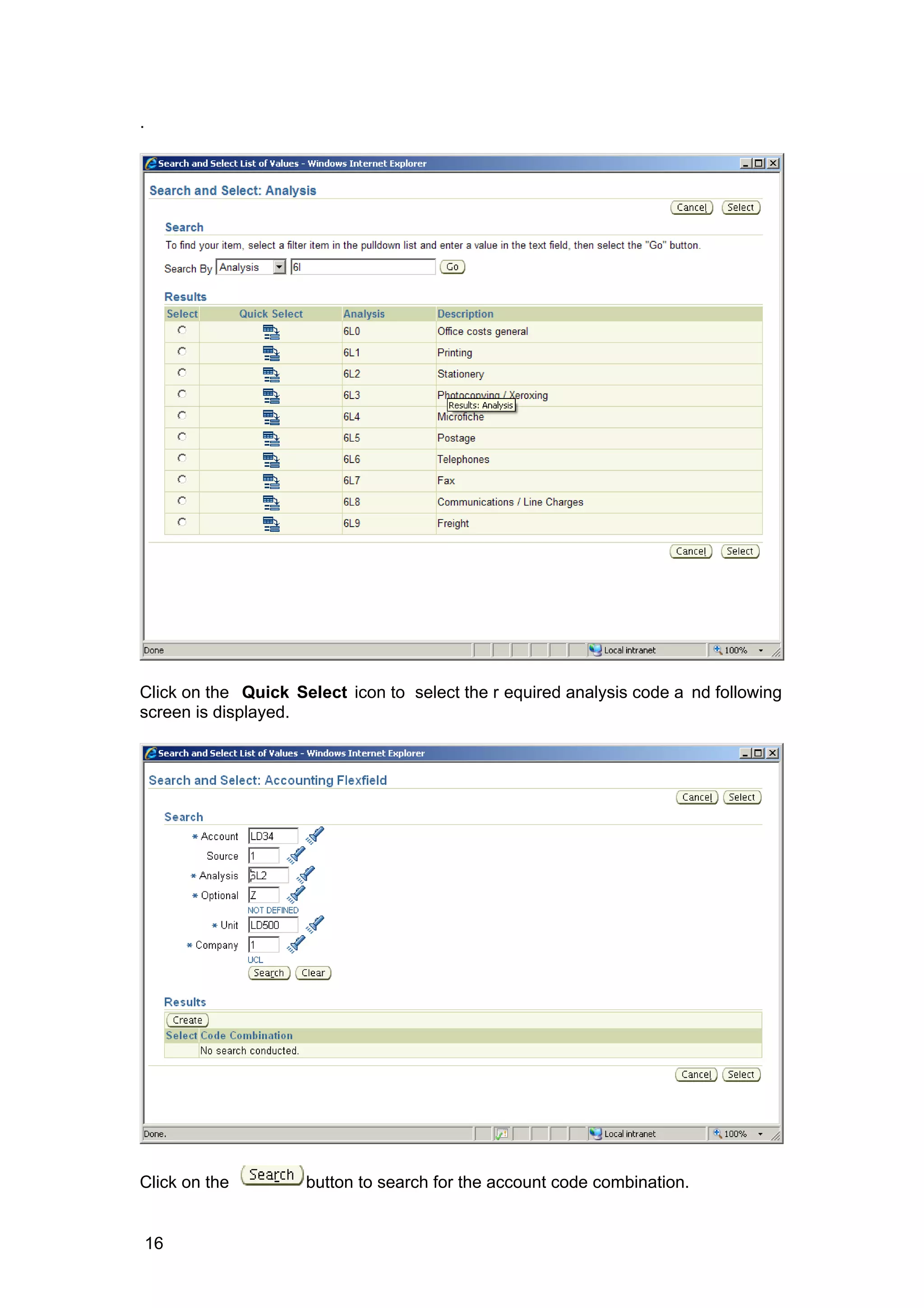.
Click on the Quick Select icon to select the r equired analysis code a nd following
screen is displayed.
Click on the button to search for the account code combination.
16
 