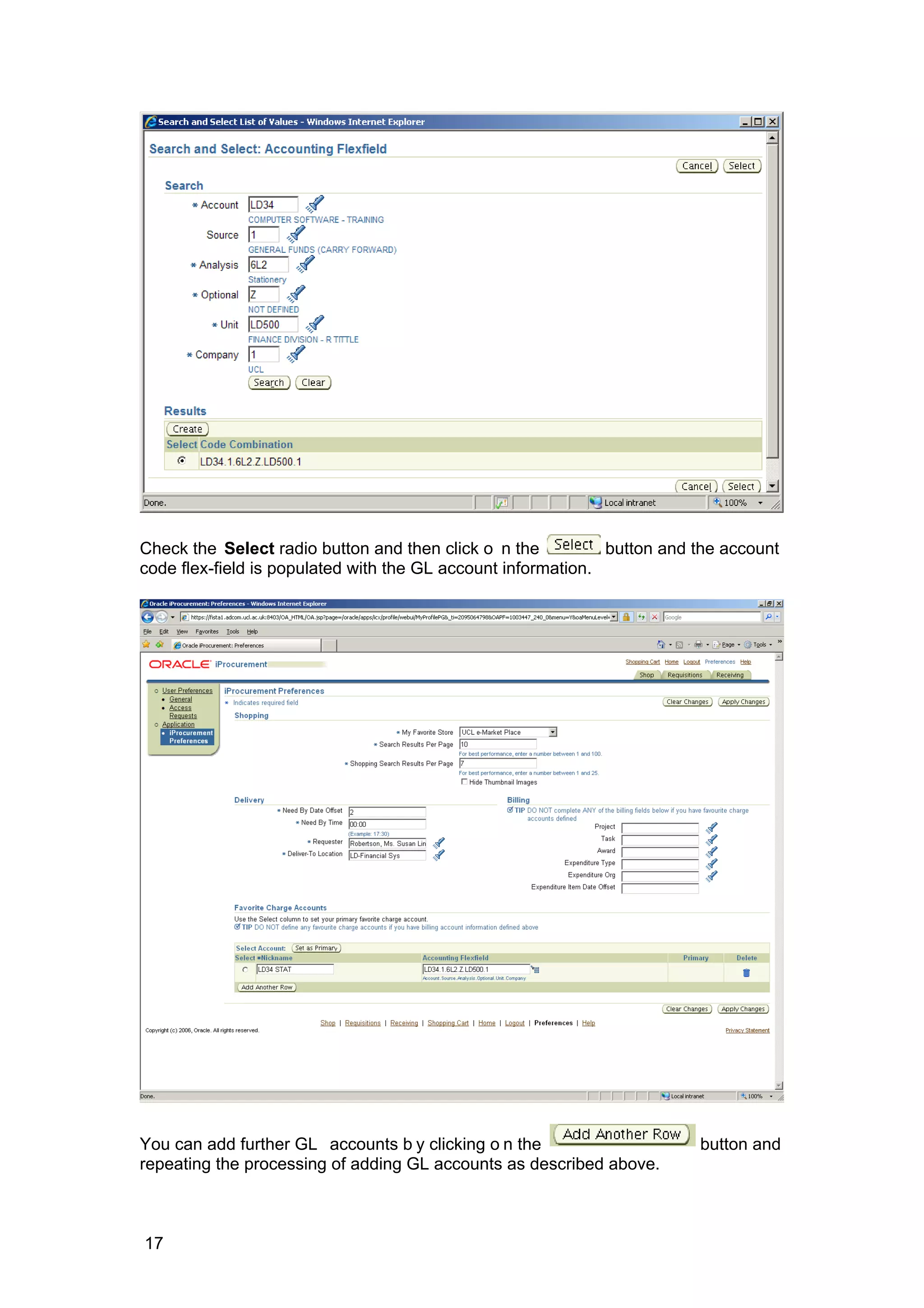 Check the Select radio button and then click o n the button and the account
code flex-field is populated with the GL account information.
You can add further GL accounts b y clicking o n the button and
repeating the processing of adding GL accounts as described above.
17
 