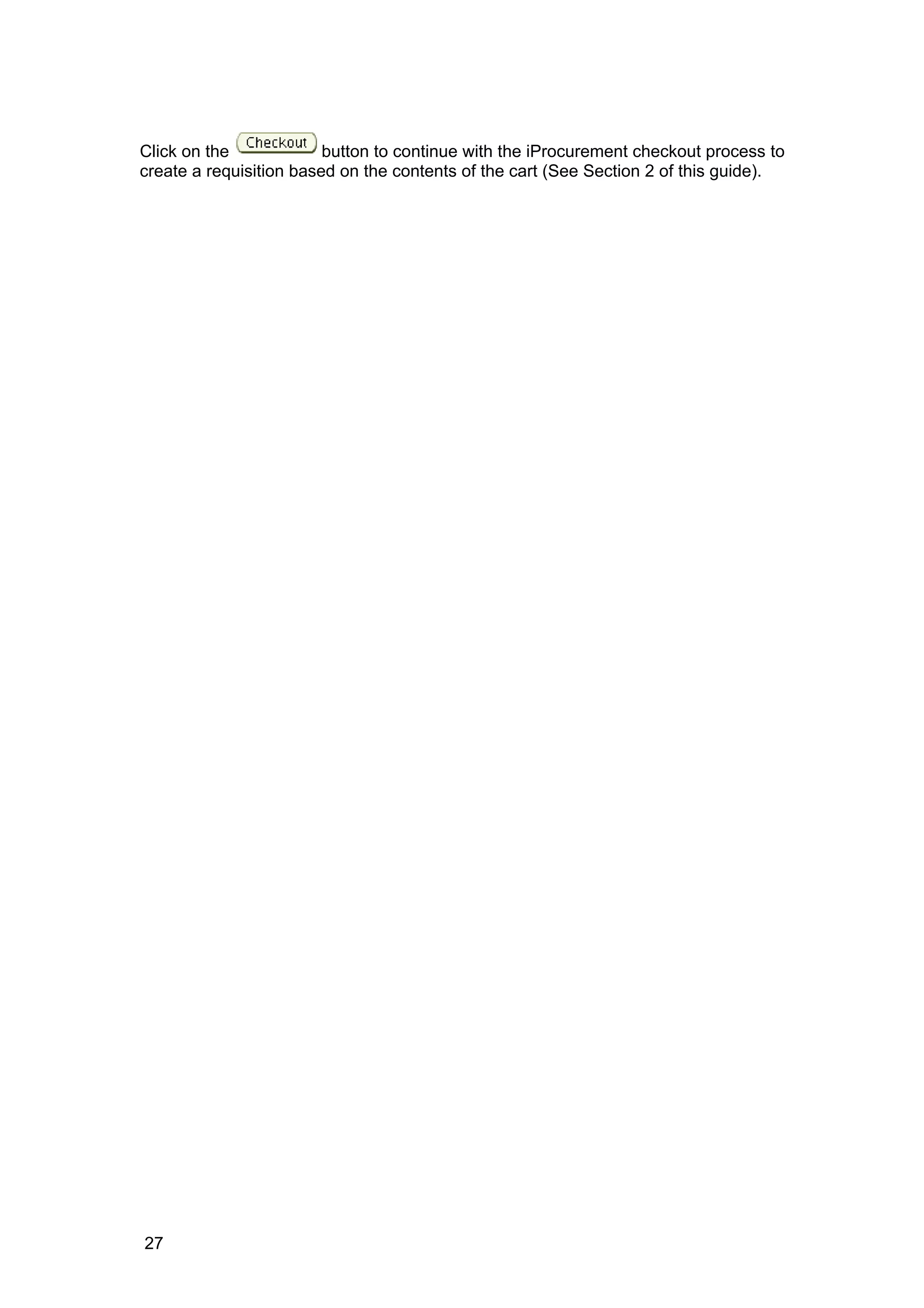 Click on the button to continue with the iProcurement checkout process to
create a requisition based on the contents of the cart (See Section 2 of this guide).
27
 