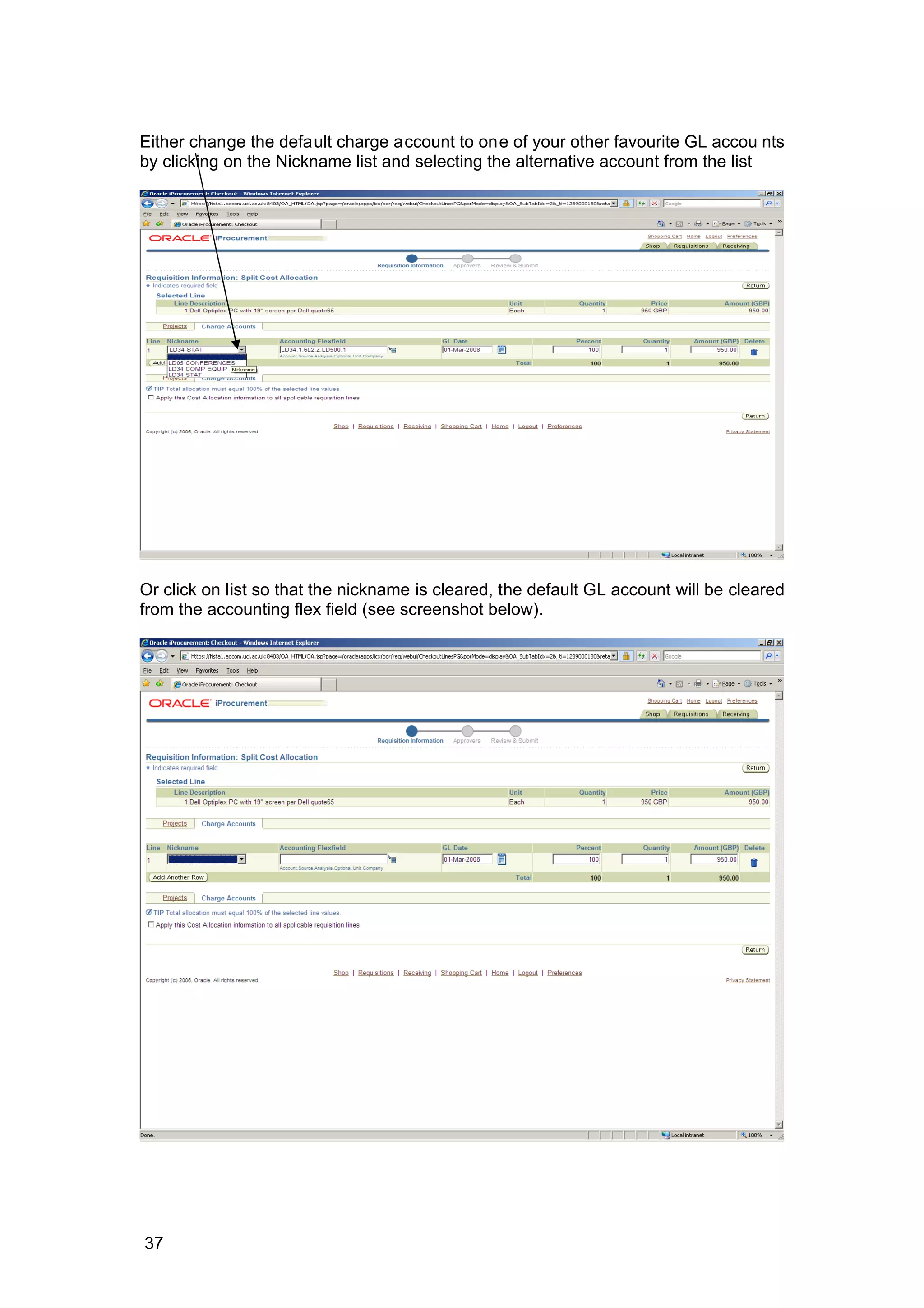 Either change the default charge account to one of your other favourite GL accou nts
by clicking on the Nickname list and selecting the alternative account from the list
Or click on list so that the nickname is cleared, the default GL account will be cleared
from the accounting flex field (see screenshot below).
37
 