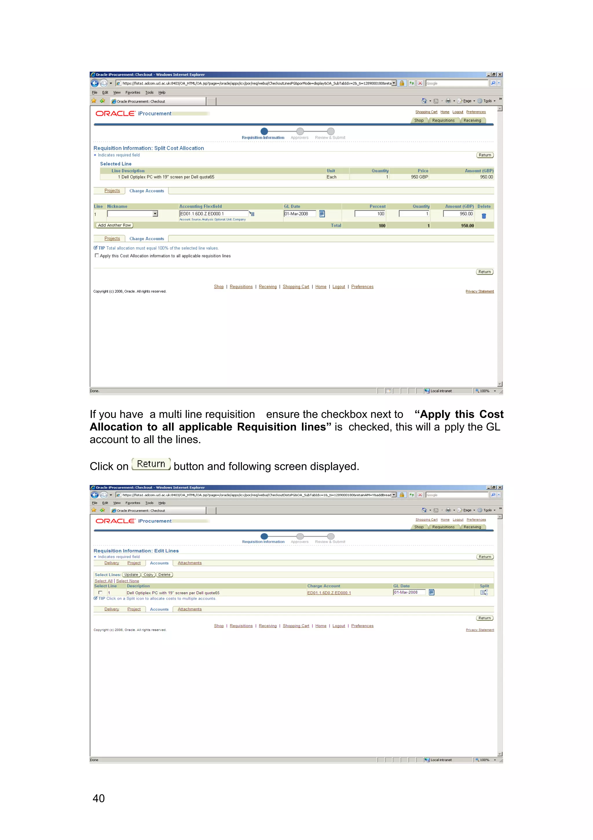 If you have a multi line requisition ensure the checkbox next to “Apply this Cost
Allocation to all applicable Requisition lines” is checked, this will a pply the GL
account to all the lines.
Click on button and following screen displayed.
40
 