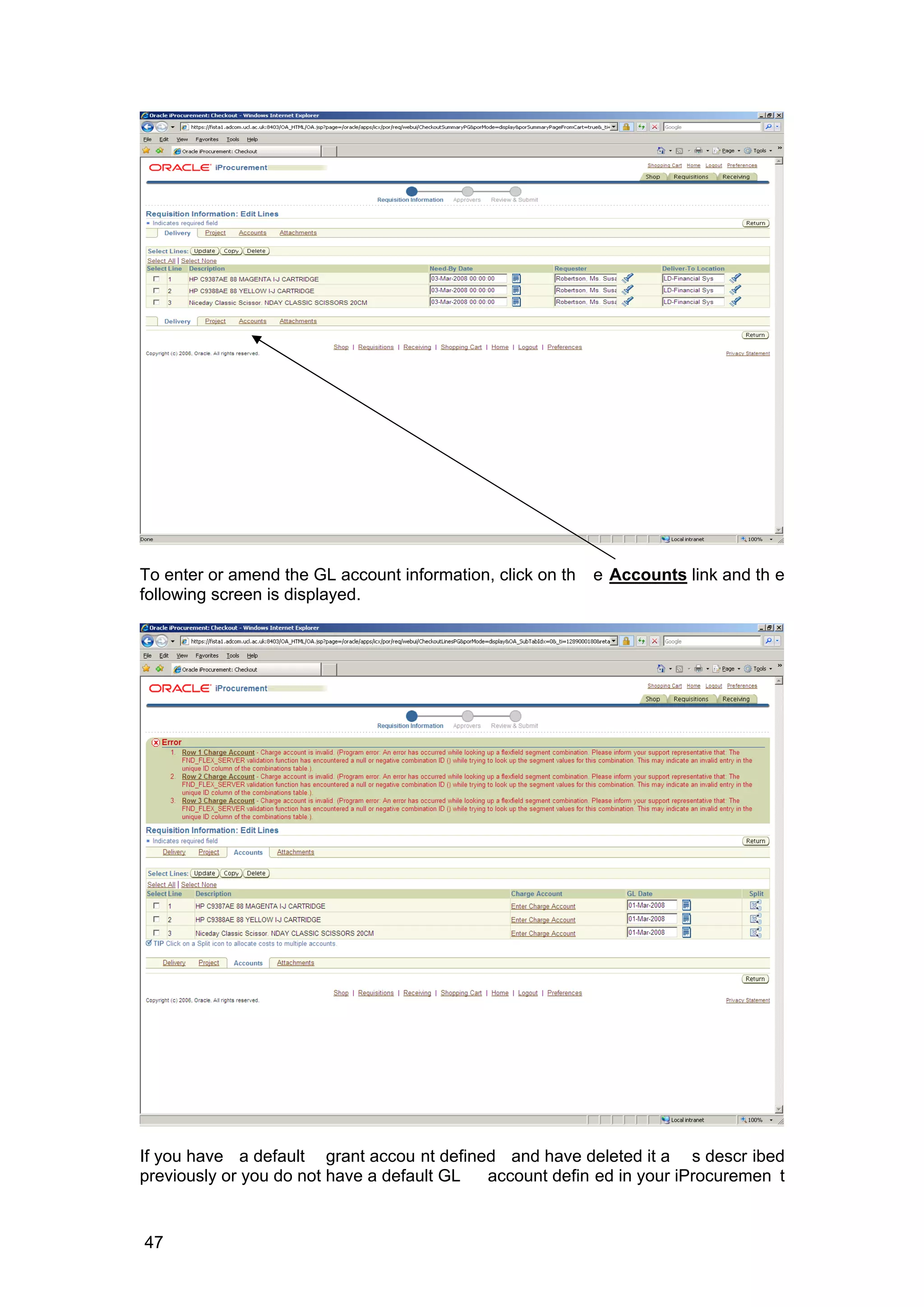To enter or amend the GL account information, click on th e Accounts link and th e
following screen is displayed.
If you have a default grant accou nt defined and have deleted it a s descr ibed
previously or you do not have a default GL account defin ed in your iProcuremen t
47
 