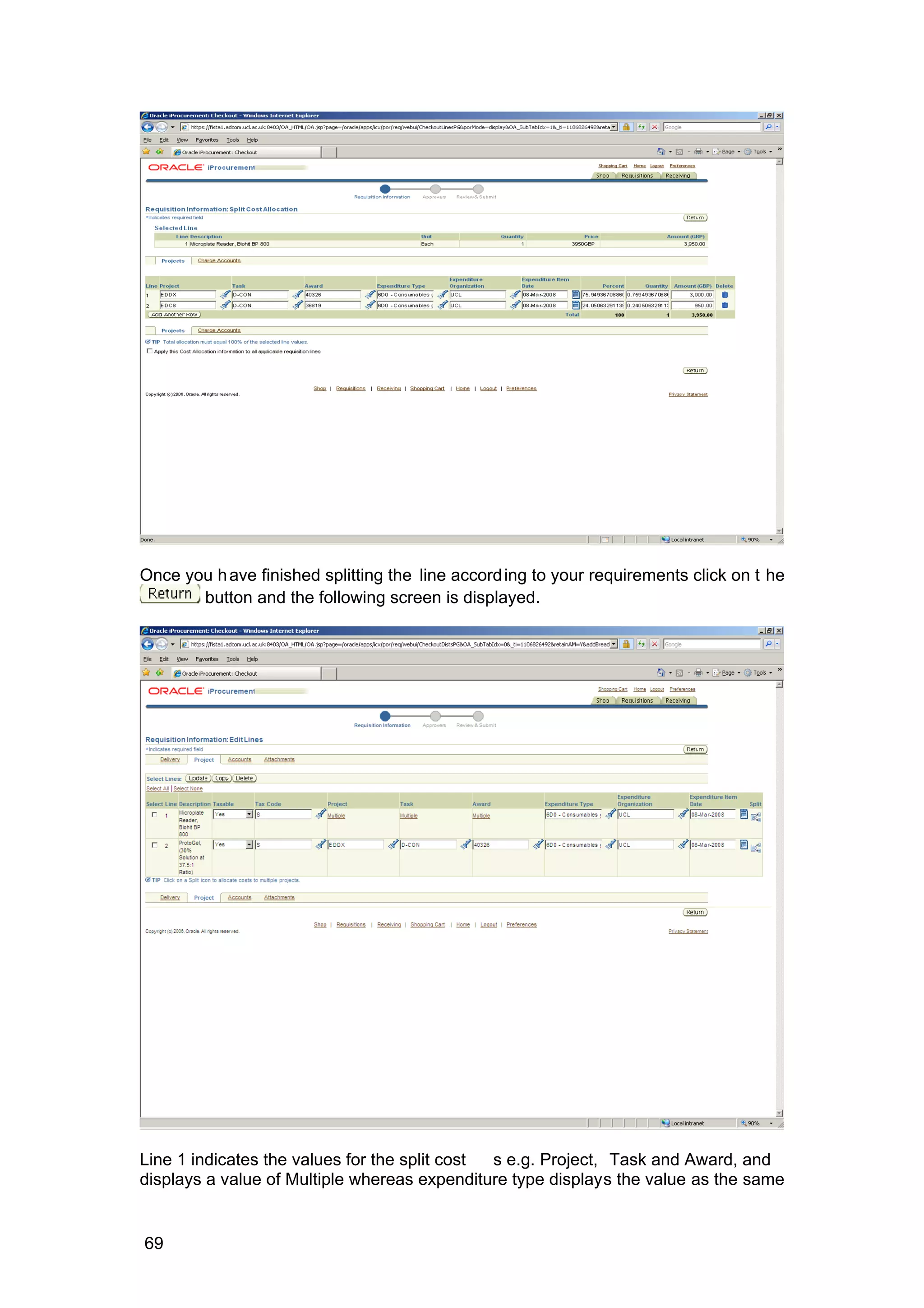Once you have finished splitting the line according to your requirements click on t he
button and the following screen is displayed.
Line 1 indicates the values for the split cost s e.g. Project, Task and Award, and
displays a value of Multiple whereas expenditure type displays the value as the same
69
 