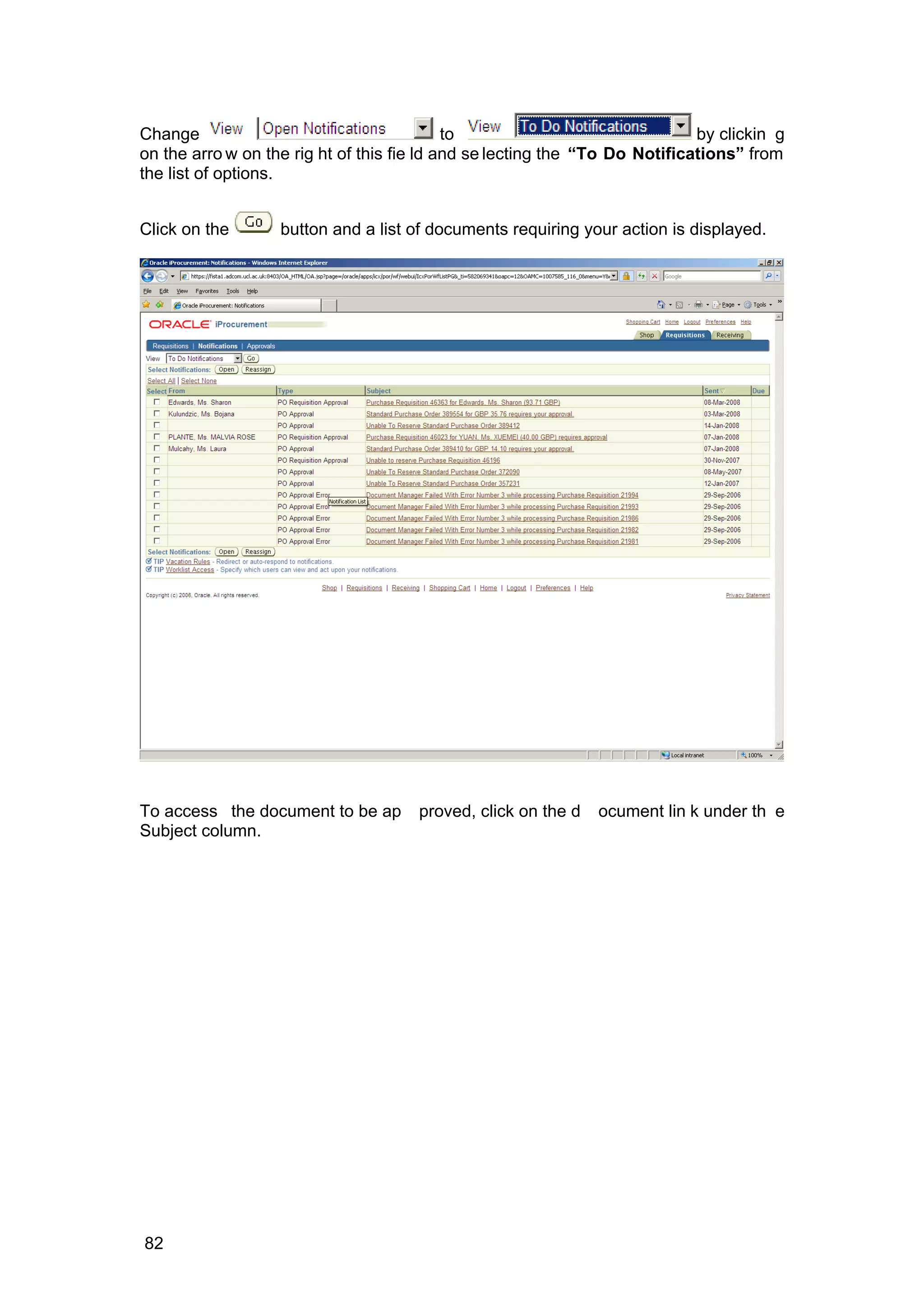 Change to by clickin g
on the arro w on the rig ht of this fie ld and se lecting the “To Do Notifications” from
the list of options.
Click on the button and a list of documents requiring your action is displayed.
To access the document to be ap proved, click on the d ocument lin k under th e
Subject column.
82
 