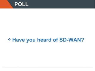 POLL
 Have you heard of SD-WAN?
 