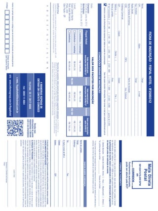 FICHA DE INSCRIÇÃO - FISPAL HOTEL - IF2500312
 Nome:                                                                                                               Cargo:
 CPF:                                                           Depto.:                                                                   E-mail:                                                                                                            9912247475-DR/SPM
                                                                                                                                                                                                                                                                     IIR
 Sup. Imediato:                                                                                                      Cargo:
 Razão Social:
 Nome Fantasia da Empresa:                                                                                           Ramo de Atividade:                                                                                                                   Fechamento autorizado,
 CCM:                                                                                 CNPJ:                                      Insc. Estadual:                                                                                                          pode ser aberto pela ECT
 Endereço Comercial:
                                                                                                                                                                                                                                                          FORMAS DE PAGAMENTO
 CEP:                                         Cidade:                                                                Estado:
 Telefone: ( )                                                              Celular: ( )                                                       Fax: ( )                                                              Emissão de boleto restrita até 3 dias antes do evento. Após esta data, favor contatar a Central
 Nome p/ contato:                                                                                                    Área:                                                                                           de Atendimento pelo telefone 11 3017 6888 ou e-mail customer.service@ibcbrasil.com.br.
                                                                                                                                                                                                                     A participação do inscrito estará condicionada à efetiva comprovação de pagamento
 Nº de Funcionários: [ ] 01 - 99               [ ] 100 - 199         [ ] 200 - 499         [ ] 500 - 999         [ ] 1.000 - 1.999           [ ] 2.000 - 4.999           [ ]acima de 5.000
                                                                                                                                                                                                                     da inscrição antes da realização do evento.
      Autorizo o envio de informações da empresa por todos os canais de comunicação.                      Caso não queira receber informações, favor enviar e-mail para cadastro@ibcbrasil.com.br
                                                                                                                                                                                                                     [ ] Boleto Bancário Cartão de Crédito: Amex [ ] Visa [ ] Mastercard [ ] Diners [ ]
                                                                              CONDIÇÕES GERAIS DE INSCRIÇÃO                                                                                                          Tel. p/Informação do cartão: ______________ Pessoa de Contato: _________________
                                                                                                                                                                                                                     *10 dias antes da data de realização do evento, entraremos em contato por telefone para efetuarmos a
                                                                                      VALOR DOS PACOTES POR INSCRIÇÃO                                                                                                cobrança. Não envie os dados de cartão de crédito neste formulário ou por e-mail.
Data:
Congresso:                                                                            Valor especial para                             Valor especial para                           Valor para inscrições
25 e 26 de Junho de 2012                      Fispal Hotel                         inscrições até 04/05/12*         Economize inscrições até 25/05/12* Economize                       após 25/05/12                                                     DADOS SOBRE COBRANÇA
Workshops:
25 e 26 de Junho de 2012                        Conferência + 2 workshops                  R$ 1.040,00                                    R$ 1.140,00                                    R$ 1.240,00                 Nome do contato:
                                                                                                                                                                                                                     Cargo:
Local:                                          Conferência + 1 workshop                   R$ 845,00                                       R$ 945,00                                     R$ 1.045,00                 Endereço:
Expo Center Norte                                                                                                    R$ 200                                          R$ 100
Rua José Bernardo                               Conferência                                R$ 595,00                                       R$ 695,00                                       R$ 795,00
Pinto, 333                                                                                                                                                                                                           Tel.:                                                   Fax:
São Paulo - SP                                                                                                                                                                                                       E-mail p/ envio de NF-e:
                                                                                                                                                                                                                     Cidade:
                                                                                            *Desconto não cumulativo, válido somente para inscrição e pagamento antecipados. (1) ATENÇÃO: Os
 O Informa Group plc está presente no Brasil e na America Latina pelas marcas IBC e IIR.    valores incluem os impostos que devem ser recolhidos pela fonte pagadora em conformidade com a legislação vigente (Lei   Estado:                                                 CEP:
 Planejamento e Organização dos eventos no Brasil: IIR Informa Seminários Ltda.             116/2003, art. 5º da Lei 10.925/04 e art. 647 do RIR). Pedimos a gentileza de contatar nossa central de atendimento
                                                                                            para obter detalhes sobre o valor a ser pago, antes de efetuar o pagamento da inscrição.
   A       B       C      D       E       F      G       H       I     J      K       L     M       N                                                                                                                A inscrição será conﬁrmada após a Organizadora receber esta ﬁcha preenchida, assinada e carimbada.
                                                                                                                                                                                                                     CANCELAMENTOS E SUBSTITUIÇÕES: Os cancelamentos podem ser feitos sem ônus ou encargos até 10 dias
                                                                                                                                                                                                                     antes do evento. Após esta data, as substituições podem ser feitas sem ônus, mas os cancelamentos terão uma
                                                                                                                         4 MANEIRAS RÁPIDAS DE                                                                       taxa administrativa de R$ 500,00. Em todos os casos, solicitamos informar a Organizadora sobre qualquer alteração
                                                                                                                      ENTRAR EM CONTATO CONOSCO                                                                      até às 12h da véspera do evento. Os inscritos que não cancelarem sua participação segundo as condições acima
                                                                                                                                                                                                                     descritas, e não comparecerem ao evento, serão cobrados no valor integral acordado. Todas as notiﬁcações devem
                                                                                                                                                                                           Receba mais               ser feitas por escrito pelo fax, e-mail ou endereço indicados nesta ﬁcha.
                                                                                                                                                                                      informações do evento          ALTERAÇÃO DE PROGRAMA: O nosso compromisso é fornecer a discussão e o estudo de temas e casos
                                                                                                                           TELEFONE: 55 11 3017-6888                                  digitalizando o QRcode         relevantes por palestrantes habilitados. Eventuais alterações no programa serão decorrentes de caso fortuito ou
                                                                                                                                                                                      com o seu Smartphone           força maior. Na eventualidade de algum palestrante não comparecer, envidaremos maiores esforços possíveis para
                                                                                                                                                                                                                     substituir o executivo ausente por outro apto a promover a discussão do tema conforme programado. Contudo, tal
                                                                                                                                  FAX: 0800 11 4664                                                                  empenho não implica em garantia da substituição. Ao assinar este documento, concordo com os termos acima
                                                                                                                                                                                                                     pactuados.
                                                                                                                    E-MAIL: ﬁspalhotel@ibcbrasil.com.br
                                                                                                                                                                                                                                                                       Local e Data
Insira no campo abaixo o código que se encontra na etiqueta de endereçamento
                                                                                                               SITE: www.informagroup.com.br/ﬁspalhotel
                                                                                  Código da etiqueta
Código                                                                            Lado superior direito                                                                                                                                                   Assinatura e Carimbo da Empresa
                                                                                                                                                                                                                                                          Cargo:
 