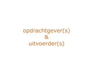 opdrachtgever(s)
        &
  uitvoerder(s)
 