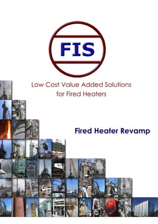Low Cost Value Added Solutions
       for Fired Heaters




            Fired Heater Revamp
 