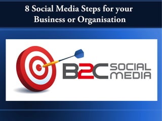 8 Social Media Steps for your
  Business or Organisation




               c
 