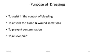 Purpose of Dressings
• To assist in the control of bleeding
• To absorb the blood & wound secretions
• To prevent contamination
• To relieve pain
first aid.
2/18/2024 102
 