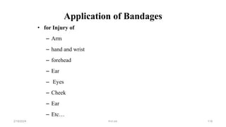Application of Bandages
• for Injury of
– Arm
– hand and wrist
– forehead
– Ear
– Eyes
– Cheek
– Ear
– Etc…
first aid.
2/18/2024 118
 