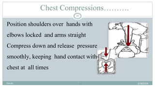 41
Chest Compressions……….
Position shoulders over hands with
elbows locked and arms straight
Compress down and release pressure
smoothly, keeping hand contact with
chest at all times
2/18/2024
first aid.
41
 
