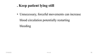 . Keep patient lying still
• Unnecessary, forceful movements can increase
blood circulation potentially restarting
bleeding
first aid.
2/18/2024 99
 