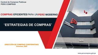 “ESTRATEGIAS DE COMPRAS”
DIRECCIÓN DE COMPRAS CORPORATIVAS
Diciembre, 2020
www.perucompras.gob.pe
Central de Compras Públicas
PERÚ COMPRAS
 