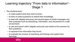 Learning trajectory “From data to information”-
Stage 1
• The students learn:
– to make explicit what they want to know;
–...