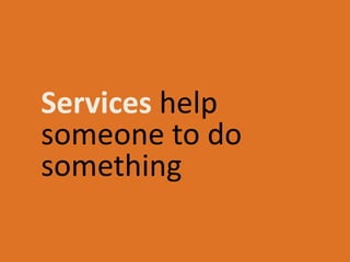 Services help
someone to do
something
 