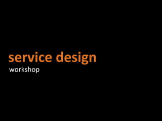 service design
workshop
 